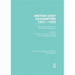 British Cost Accounting 1887-1952 (RLE Accounting): Contemporary Essays from the Accounting Literature