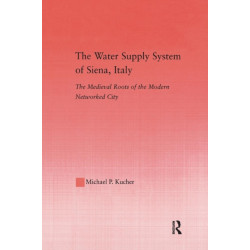 The Water Supply System of Siena, Italy: The Medieval Roots of the Modern Networked City