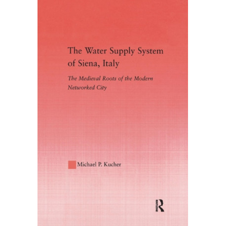The Water Supply System of Siena, Italy: The Medieval Roots of the Modern Networked City