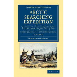 Arctic Searching Expedition: A Journal of a Boat-Voyage through Rupert's Land and the Arctic Sea, in Search of the Discovery Ships under Command of Sir John Franklin