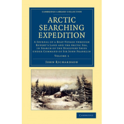 Arctic Searching Expedition: A Journal of a Boat-Voyage through Rupert's Land and the Arctic Sea, in Search of the Discovery Ships under Command of Sir John Franklin