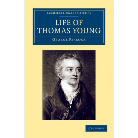 Life of Thomas Young M.D., F.R.S., etc.: And One of the Eight Foreign Associates of the National Institute of France