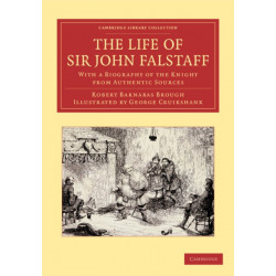 The Life of Sir John Falstaff: With a Biography of the Knight from Authentic Sources