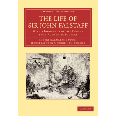 The Life of Sir John Falstaff: With a Biography of the Knight from Authentic Sources
