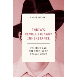 India's Revolutionary Inheritance: Politics and the Promise of Bhagat Singh