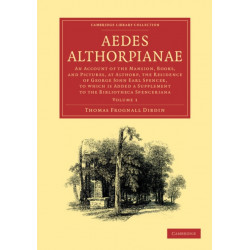 Aedes Althorpianae: Or, An Account of the Mansion, Books, and Pictures, at Althorp, the Residence of George John Earl Spencer, K.G., to which is Added a Supplement to the Bibliotheca Spenceriana