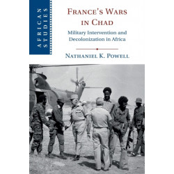 France's Wars in Chad: Military Intervention and Decolonization in Africa