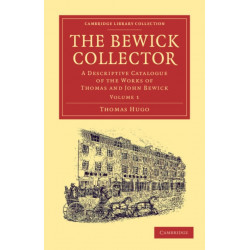 The Bewick Collector: A Descriptive Catalogue of the Works of Thomas and John Bewick