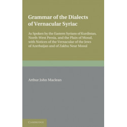 Grammar of the Dialects of the Vernacular Syriac: As Spoken by the Eastern Syrians of Kurdistan, North-West Persia and the Plain of Mosul, with Notices of the Vernacular of the Jews of Azerbijan and of Zakhu Near Mosul