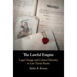 The Lawful Empire: Legal Change and Cultural Diversity in Late Tsarist Russia