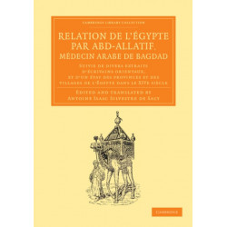 Relation de l'Egypte par Abd-Allatif, medecin arabe de Bagdad: Suivie de divers extraits d'ecrivains orientaux, et d'un etat des provinces et des villages de l'Egypte dans le XIVe siecle