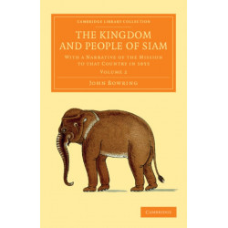 The Kingdom and People of Siam: With a Narrative of the Mission to that Country in 1855