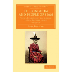 The Kingdom and People of Siam: With a Narrative of the Mission to that Country in 1855