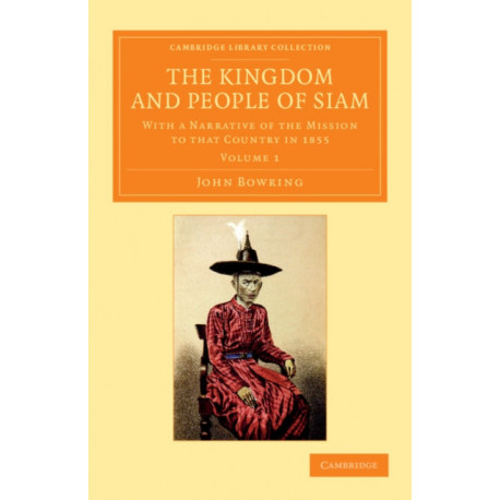 The Kingdom and People of Siam: With a Narrative of the Mission to that Country in 1855