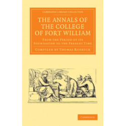 The Annals of the College of Fort William: From the Period of its Foundation to the Present Time