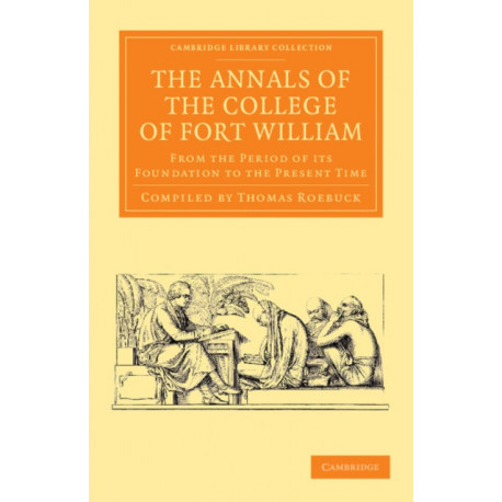 The Annals of the College of Fort William: From the Period of its Foundation to the Present Time