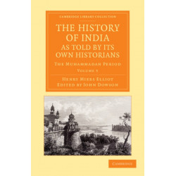 The History of India, as Told by its Own Historians: The Muhammadan Period
