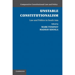 Unstable Constitutionalism: Law and Politics in South Asia