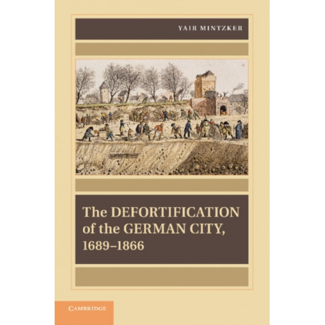 The Defortification of the German City, 1689–1866