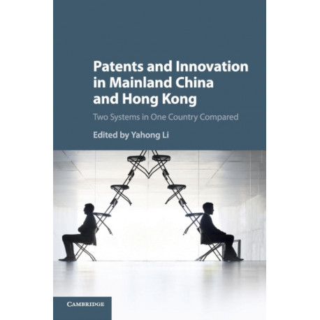 Patents and Innovation in Mainland China and Hong Kong: Two Systems in One Country Compared