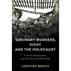 Ordinary Workers, Vichy and the Holocaust: French Railwaymen and the Second World War