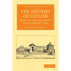The History of Ceylon from the Earliest Period to the Present Time: With an Appendix, Containing an Account of its Present Condition