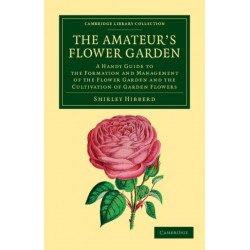 The Amateur's Flower Garden: A Handy Guide to the Formation and Management of the Flower Garden and the Cultivation of Garden Flowers