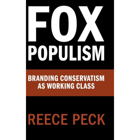 Fox Populism: Branding Conservatism as Working Class