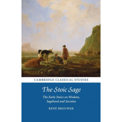 The Stoic Sage: The Early Stoics on Wisdom, Sagehood and Socrates
