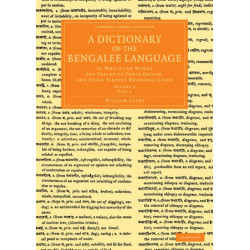 A Dictionary of the Bengalee Language: In Which the Words Are Traced to their Origin, and their Various Meanings Given