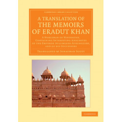 A Translation of the Memoirs of Eradut Khan: A Nobleman of Hindostan, Containing Interesting Anecdotes of the Emperor Aulumgeer Aurungzebe, and of his Successors