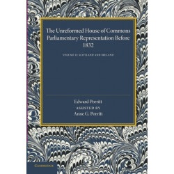 The Unreformed House of Commons: Volume 2, Scotland and Ireland: Parliamentary Representation Before 1831