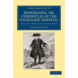 Memoranda, or, Chronicles of the Foundling Hospital: Including Memoirs of Captain Coram, etc. etc.