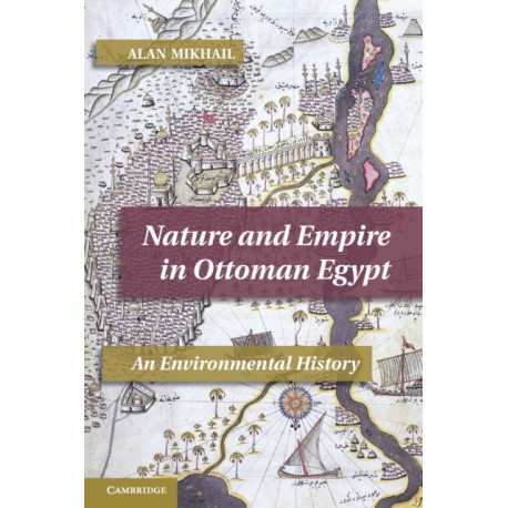 Nature and Empire in Ottoman Egypt: An Environmental History