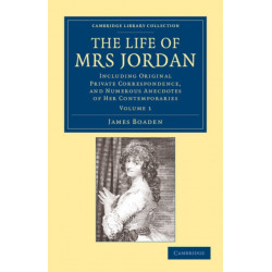 The Life of Mrs Jordan: Including Original Private Correspondence, and Numerous Anecdotes of her Contemporaries