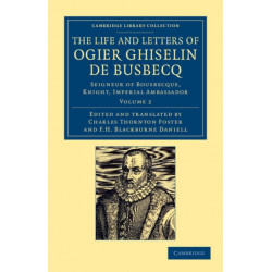 The Life and Letters of Ogier Ghiselin de Busbecq: Seigneur of Bousbecque, Knight, Imperial Ambassador
