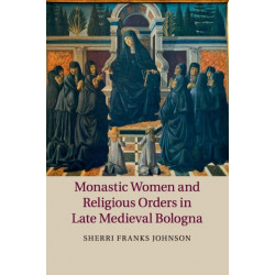 Monastic Women and Religious Orders in Late Medieval Bologna