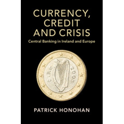 Currency, Credit and Crisis: Central Banking in Ireland and Europe