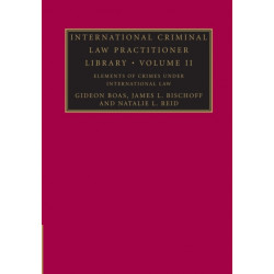 International Criminal Law Practitioner Library: Volume 2, Elements of Crimes under International Law