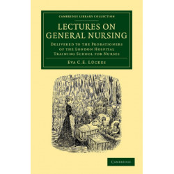 Lectures on General Nursing: Delivered to the Probationers of the London Hospital Training School for Nurses
