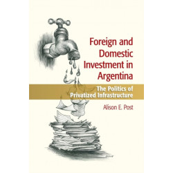 Foreign and Domestic Investment in Argentina: The Politics of Privatized Infrastructure