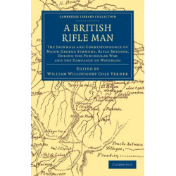 A British Rifle Man: The Journals and Correspondence of Major George Simmons, Rifle Brigade, during the Peninsular War and the Campaign of Waterloo