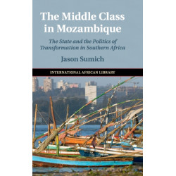 The Middle Class in Mozambique: The State and the Politics of Transformation in Southern Africa