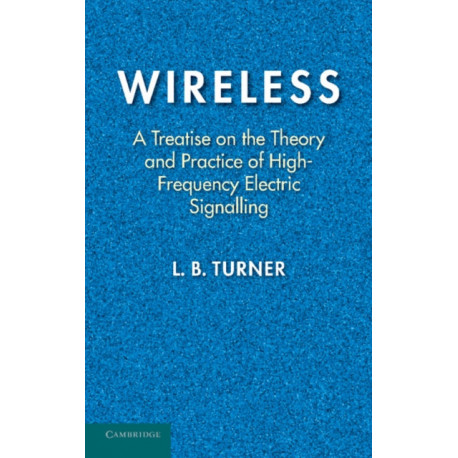 Wireless: A Treatise on the Theory and Practice of High-Frequency Electric Signalling