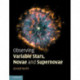 Observing Variable Stars, Novae and Supernovae