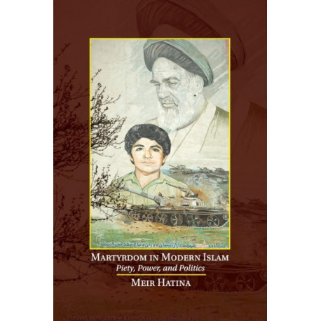 Martyrdom in Modern Islam: Piety, Power, and Politics