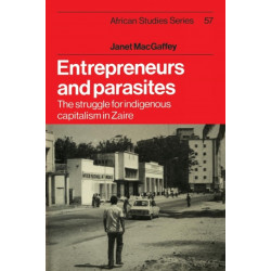 Entrepreneurs and Parasites: The Struggle for Indigenous Capitalism in Zaire