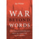 War beyond Words: Languages of Remembrance from the Great War to the Present