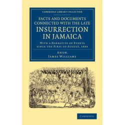 Facts and Documents Connected with the Late Insurrection in Jamaica: With a Narrative of Events since the First of August, 1834