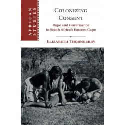 Colonizing Consent: Rape and Governance in South Africa's Eastern Cape